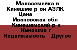 Малосемейка в Кинешме р-он АЗЛК › Цена ­ 330 000 - Ивановская обл., Кинешемский р-н, Кинешма г. Недвижимость » Другое   